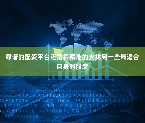 靠谱的配资平台还是得精准的去找到一些最适合自身的服装