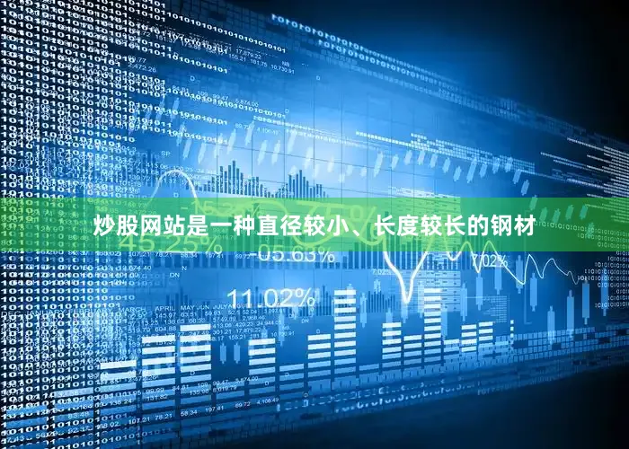 炒股网站是一种直径较小、长度较长的钢材