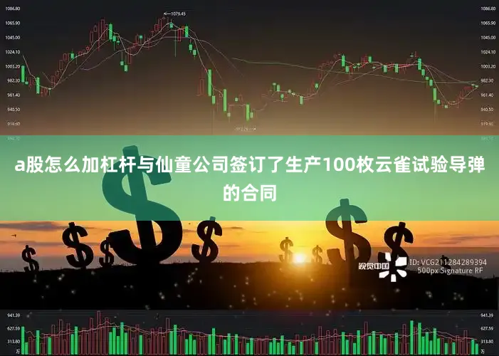 a股怎么加杠杆与仙童公司签订了生产100枚云雀试验导弹的合同