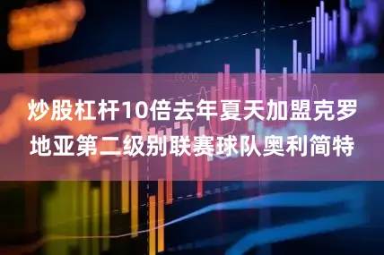 炒股杠杆10倍去年夏天加盟克罗地亚第二级别联赛球队奥利简特