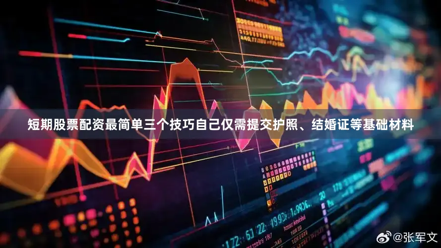 短期股票配资最简单三个技巧自己仅需提交护照、结婚证等基础材料