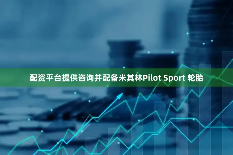 配资平台提供咨询并配备米其林Pilot Sport 轮胎
