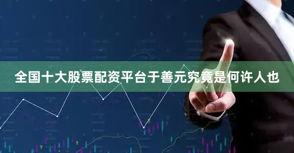 全国十大股票配资平台于善元究竟是何许人也