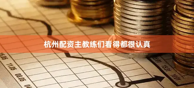 杭州配资主教练们看得都很认真