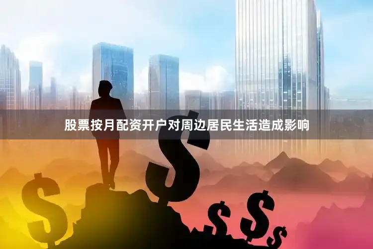股票按月配资开户对周边居民生活造成影响