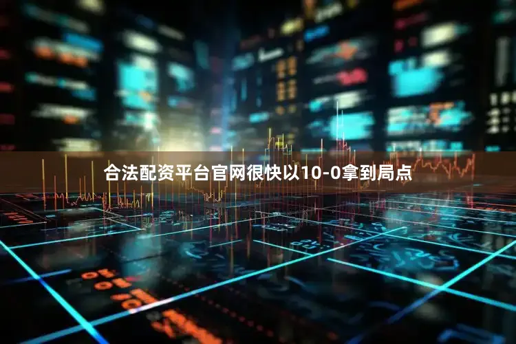 合法配资平台官网很快以10-0拿到局点