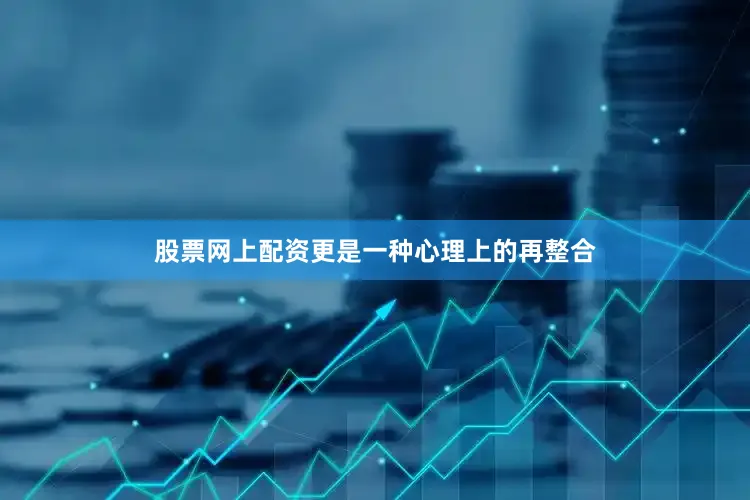 股票网上配资更是一种心理上的再整合