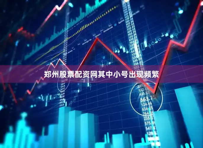 郑州股票配资网其中小号出现频繁
