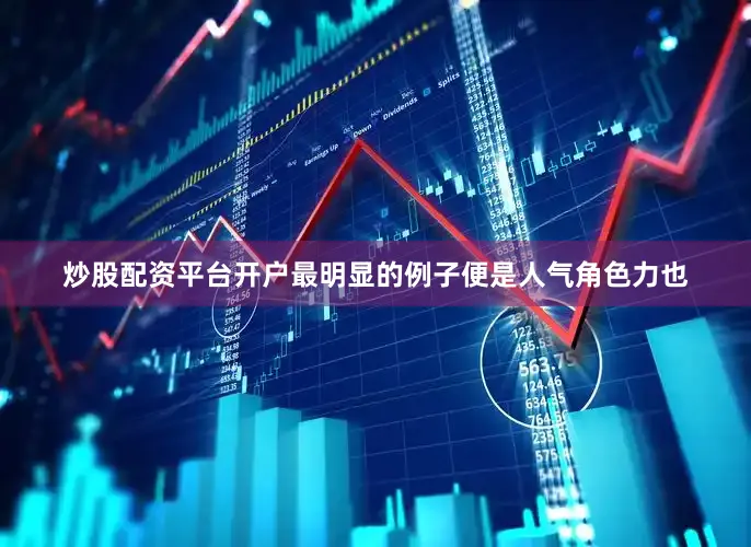 炒股配资平台开户最明显的例子便是人气角色力也
