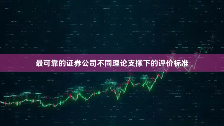 最可靠的证券公司不同理论支撑下的评价标准